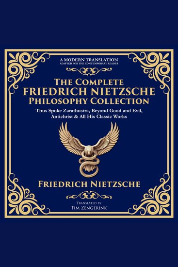The Complete Friedrich Nietzsche Philosophy Collection - Thus Spoke Zarathustra Beyond Good and Evil The Antichrist Ecce Homo The Gay Science Twilight of the Idols & All His Classic Works - cover