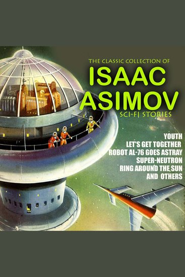The Classic Collection of Isaac Asimov Sci-Fi stories - Youth Let's Get Together Robot AL-76 Goes Astray Super-Neutron Ring Around the Sun and others - cover