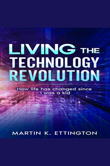 Living the Technology Revolution - How life has changed since I was a kid - cover
