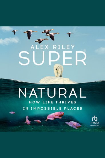 Super Natural - How Life Thrives in Impossible Places - cover