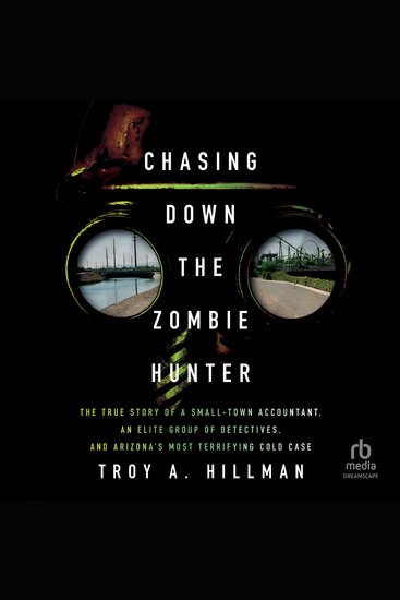 Chasing Down the Zombie Hunter - The True Story of a Small-Town Accountant an Elite Group of Detectives and Arizona's Most Terrifying Cold Case - cover