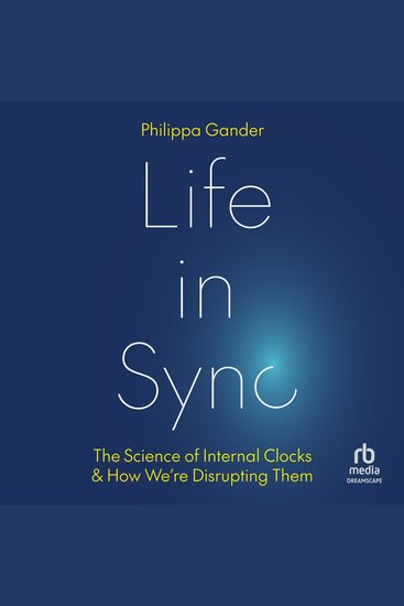Life in Sync - The Science of Internal Clocks and How We’re Disrupting Them - cover