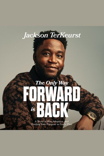 The Only Way Forward is Back - A Story of War Adoption and Finding Your Purpose in God's Plan - cover