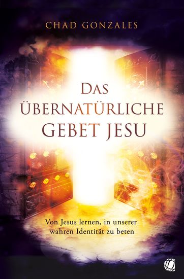 Das übernatürliche Gebet Jesu - Von Jesus lernen in unserer wahren Identität zu beten - cover