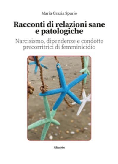 Racconti di relazioni sane e patologiche Narcisismo dipendenze e condotte precorritrici di femminicidio - cover
