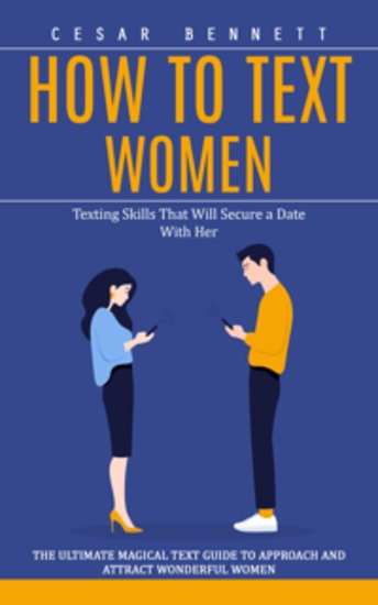How to Text Women: Texting Skills That Will Secure a Date With Her (The Ultimate Magical Text Guide to Approach and Attract Wonderful Women) - cover