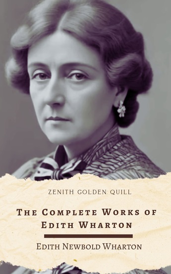 The Complete Works of Edith Wharton - Timeless Novels of Gilded Age Society Morality and Tragedy by the First Woman to Win the Pulitzer Prize - cover