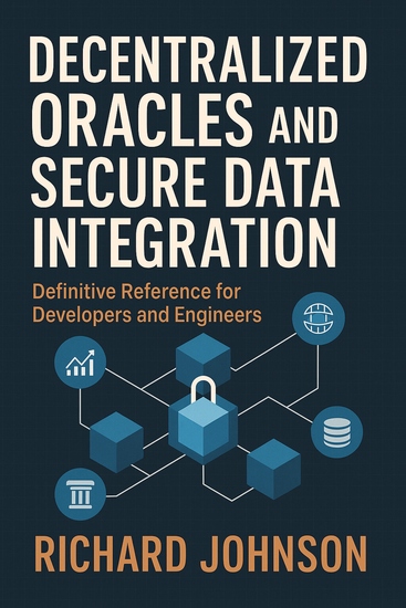 Decentralized Oracles and Secure Data Integration - Definitive Reference for Developers and Engineers - cover