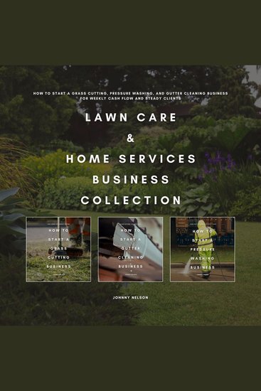Lawn Care & Home Services Business Collection - How to Start a Grass Cutting Pressure Washing and Gutter Cleaning Business for Weekly Cash Flow and Steady Clients - cover