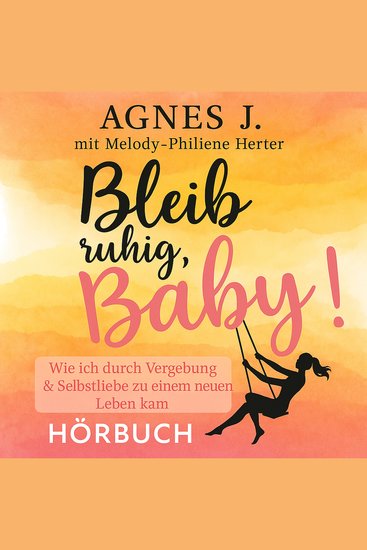 Bleib ruhig Baby! - Wie ich durch Vergebung & Selbstliebe zu einem neuen Leben kam - cover