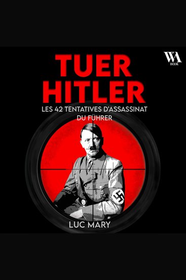 Tuer Hitler : Les 42 tentatives d'assassinat du Führer - cover