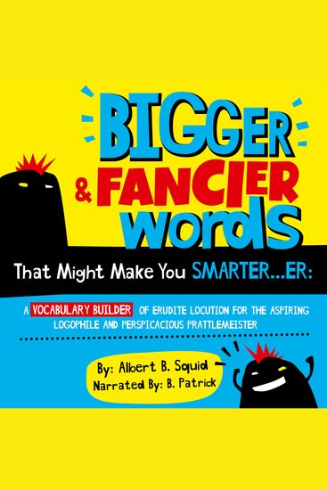 Bigger & Fancier Words That Might Make You Smarterer - A Vocabulary Builder of Erudite Locution for the Aspiring Logophile and Perspicacious Prattlemeister - cover