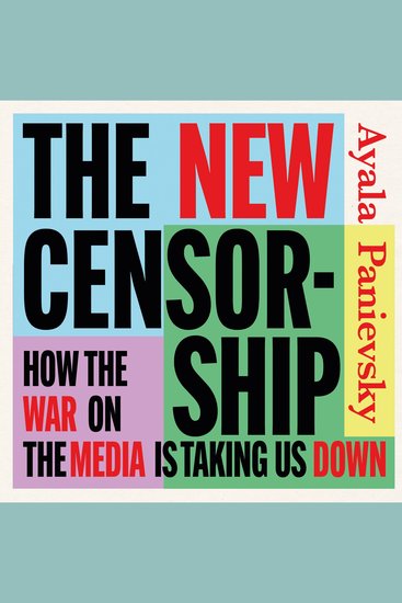 The New Censorship - How the War on the Media is Taking Us Down - cover