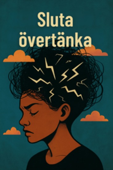 Sluta Övertänka - Hur du slutar grubbla och hittar till-baka till dig själv - för mer inre lugn och ro - cover