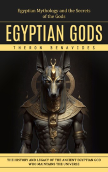 Egyptian Gods: Egyptian Mythology and the Secrets of the Gods (The History and Legacy of the Ancient Egyptian God Who Maintains the Universe) - cover
