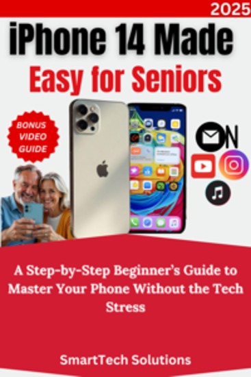iPhone 14 Made Easy for Seniors - A Step-by-Step Beginner’s Guide to Master Your Phone Without the Tech Stress - cover