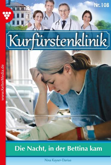 Die Nacht in der Bettina kam - Kurfürstenklinik 108 – Arztroman - cover