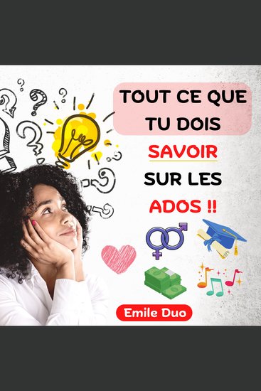 Tout ce que tu dois savoir Sur les ados - mais qu'ils n'apprennent pas à l'école : comment avoir confiance en soi se faire des amis gérer son argent etc + BONUS : adopter la question de la sexualité avec l’ado (Parents) - cover