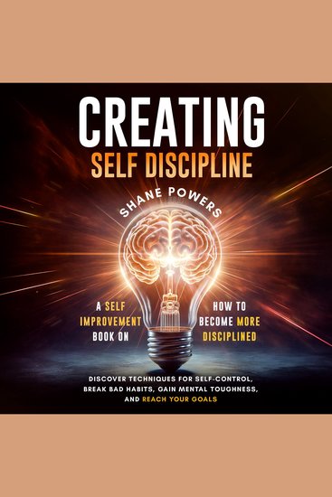 Creating Self Discipline - A self-improvement book on how to become more disciplined; discover techniques for self-control break bad habits gain mental toughness and reach your goals - cover