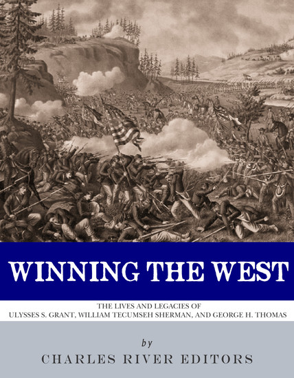 Winning the West - The Lives and Legacies of Ulysses S Grant William Tecumseh Sherman and George H Thomas - cover