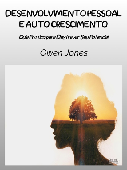 Desenvolvimento Pessoal E Autocrescimento - Um Guia Prático Para Liberar Seu Potencial - cover