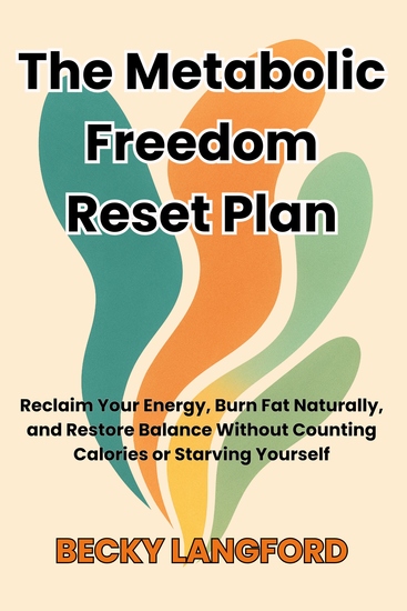 The Metabolic Freedom Reset Plan - Reclaim Your Energy Burn Fat Naturally and Restore Balance Without Counting Calories or Starving Yourself - cover