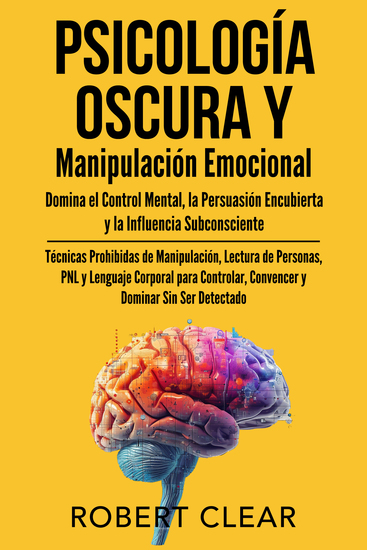 Psicología Oscura y Manipulación Emocional Domina el Control Mental la Persuasión Encubierta y la Influencia Subconsciente - Técnicas Prohibidas de Manipulación Lectura de Personas PNL y Lenguaje Corporal para Controlar Convencer y Dominar Sin Ser Detectado - cover