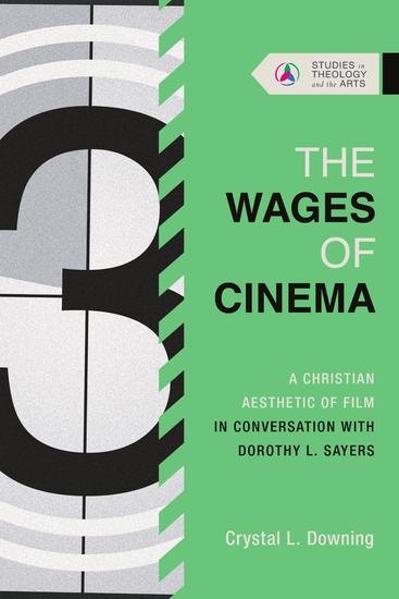 The Wages of Cinema - A Christian Aesthetic of Film in Conversation with Dorothy L Sayers - cover