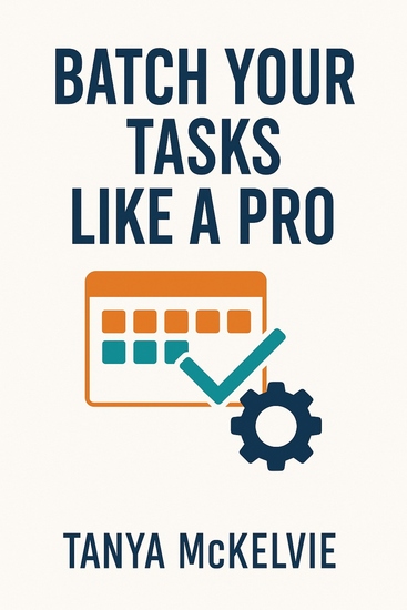 Batch your Tasks Like a Pro - Reclaim Your Time Protect Your Focus and Work Smarter Every Day - cover