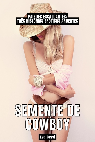 Semente de CowboyPaixões Escaldantes - Três Histórias Eróticas Ardentes - cover