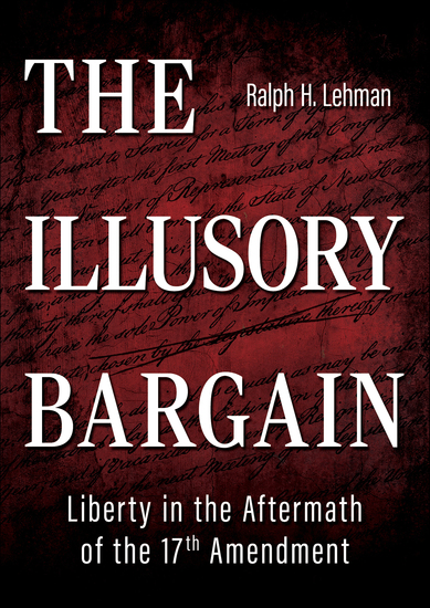 The Illusory Bargain - Liberty in the Aftermath of the 17th Amendment - cover