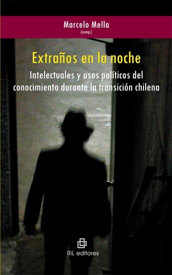 Extraños en la noche Intelectuales y usos políticos del conocimiento durante la transición chilena - cover