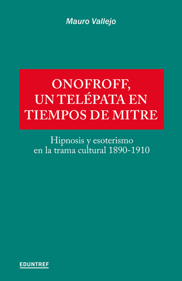 Onofroff un telépata en tiempos de Mitre - Hipnosis y esoterismo en la trama cultural 1890-1910 - cover