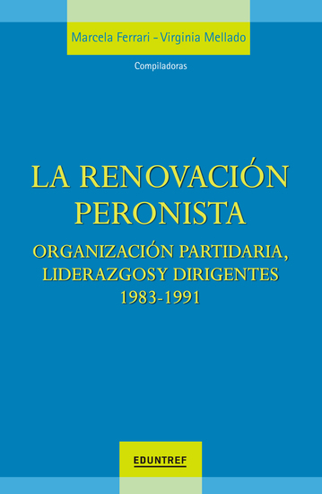 La renovación peronista - Organización partidaria liderazgos y dirigentes 1983-1991 - cover