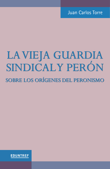 La vieja guardia sindical y Perón - Sobre los orígenes del peronismo - cover