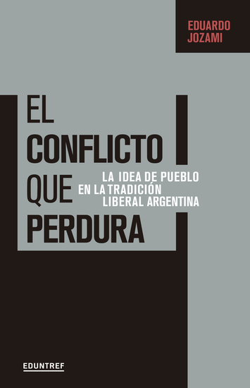 El conflicto que perdura - La idea de pueblo en la tradición liberal argentina - cover