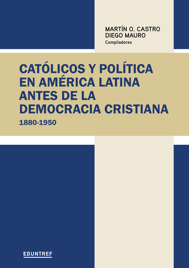 Católicos y política en América Latina antes de la democracia cristiana - 1880-1950 - cover