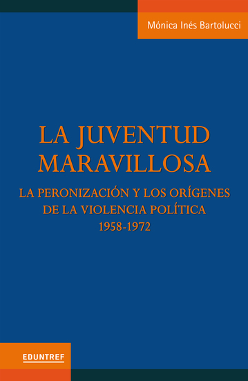 La juventud maravillosa - La peronización y los orígenes de la violencia política 1958-1972 - cover
