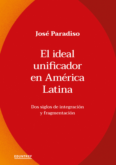 El ideal unificador en América Latina - Dos siglos de integración y fragmentación - cover