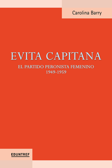 Evita capitana - El partido peronista femenino 1949-1955 - cover