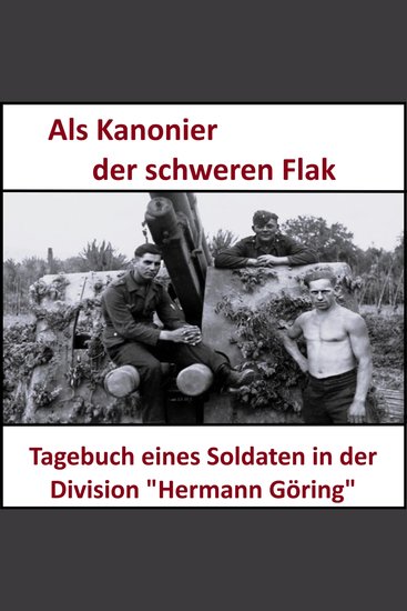 Als Kanonier der schweren Flak - Tagebuch eines Soldaten der Division "Hermann Göring" - cover