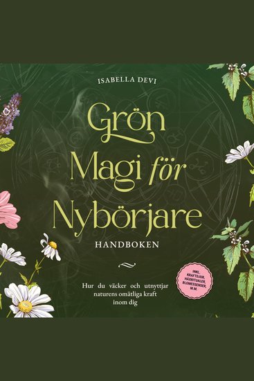Grön magi för nybörjare - Handboken: Hur du väcker och utnyttjar naturens omätliga kraft inom dig | inkl kraftdjur häxritualer blomessenser mm - cover