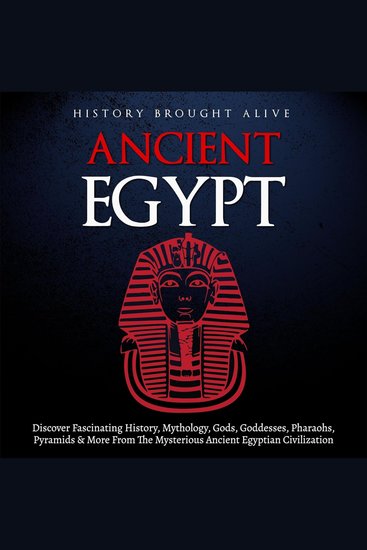 Ancient Egypt: Discover Fascinating History Mythology Gods Goddesses Pharaohs Pyramids and More from the Mysterious Ancient Egyptian Civilization - cover