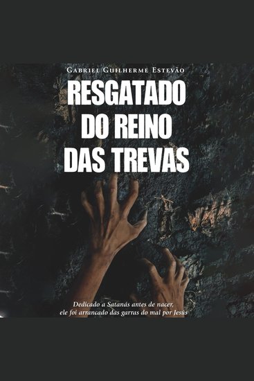 Resgatado do Reino das Trevas - Dedicado a Satanás antes de nacer ele foi arrancado das garras do mal por Jesús - cover