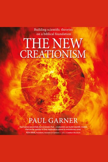 The New Creationism - Building Scientific Theory on a Biblical Foundation - cover
