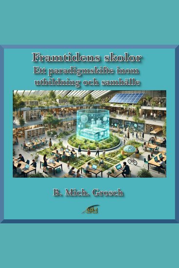 Framtidens skolor - Ett paradigmskifte inom utbildning och samhälle - cover