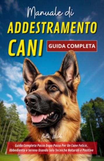 Manuale di Addestramento Cani - Guida Completa Passo Dopo Passo Per Un Cane Felice Obbediente e Sereno Usando Solo Tecniche Naturali e Positive - cover