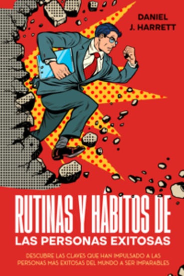 Rutinas y Hábitos de las Personas Exitosas - Descubre las Claves que Han Impulsado a las Personas más Exitosas del Mundo a Ser Imparables - cover