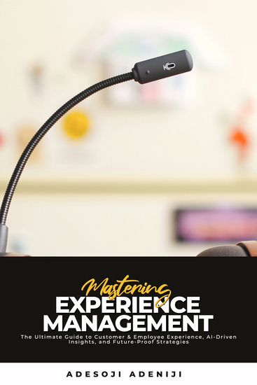 Mastering Experience Management - The Ultimate Guide to Customer & Employee Experience AI-Driven Insights and Future-Proof Strategies - cover