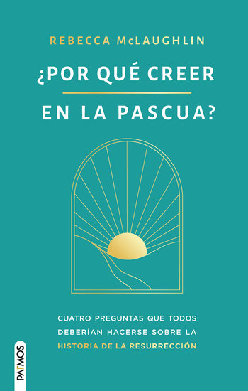 ¿Por qué creer en la Pascua? - Cuatro preguntas que todos debeían hacerse sobre la historia de la resurrección - cover